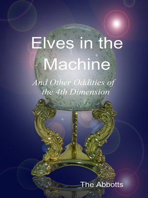 cover image of Elves In the Machine and Other Oddities of the 4th Dimension